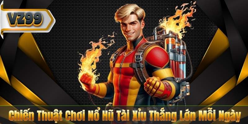 Chiến Thuật Chơi Nổ Hũ Tài Xỉu Thắng Lớn Mỗi Ngày 3 Chiến Thuật Chơi Nổ Hũ Tài Xỉu Thắng Lớn Mỗi Ngày